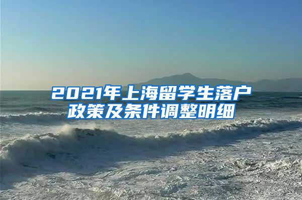 2021年上海留学生落户政策及条件调整明细