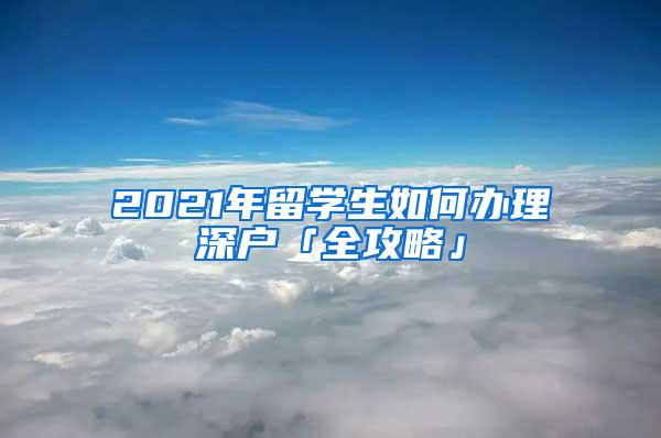 2021年留学生如何办理深户「全攻略」