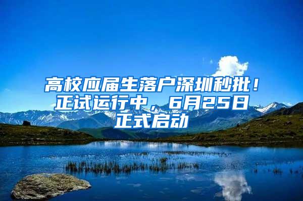 高校应届生落户深圳秒批！正试运行中，6月25日正式启动