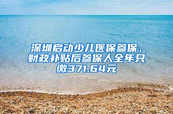 深圳启动少儿医保参保，财政补贴后参保人全年只缴371.64元