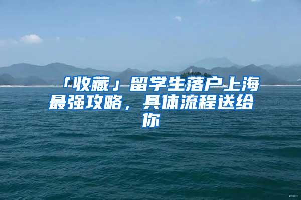 「收藏」留学生落户上海最强攻略，具体流程送给你