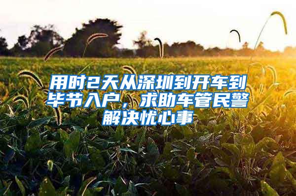 用时2天从深圳到开车到毕节入户，求助车管民警解决忧心事