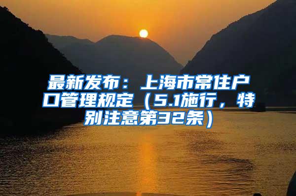 最新发布：上海市常住户口管理规定（5.1施行，特别注意第32条）