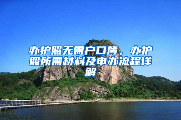 办护照无需户口簿，办护照所需材料及申办流程详解