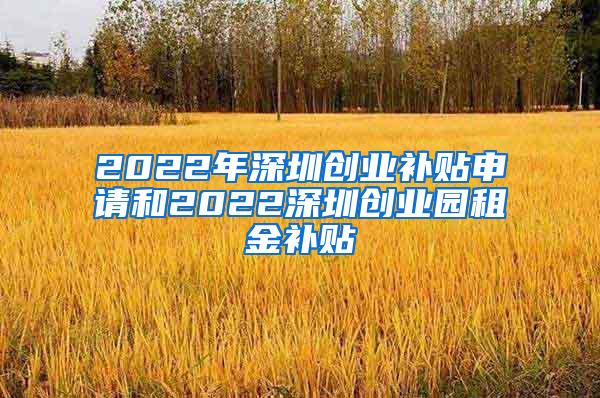 2022年深圳创业补贴申请和2022深圳创业园租金补贴