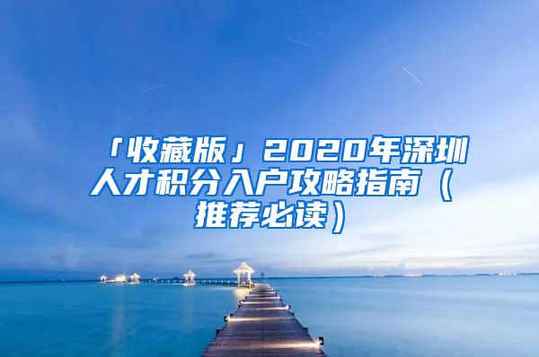 「收藏版」2020年深圳人才积分入户攻略指南（推荐必读）