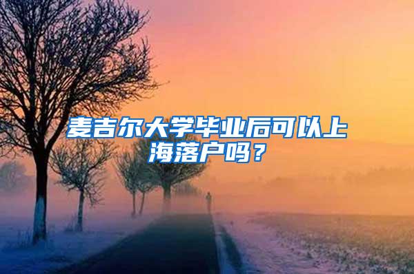 麦吉尔大学毕业后可以上海落户吗？