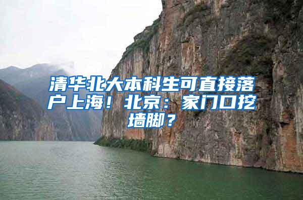 清华北大本科生可直接落户上海！北京：家门口挖墙脚？