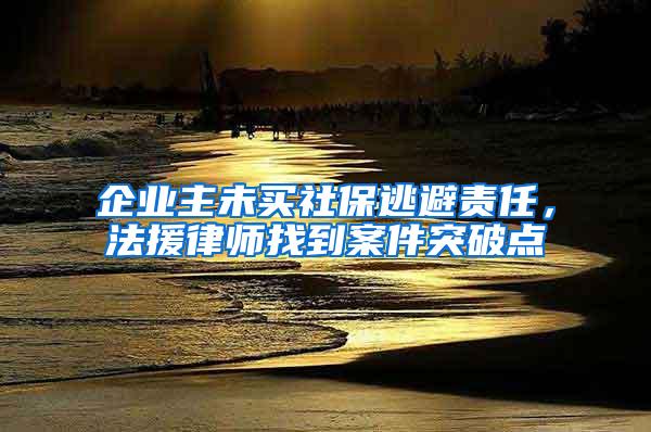 企业主未买社保逃避责任，法援律师找到案件突破点