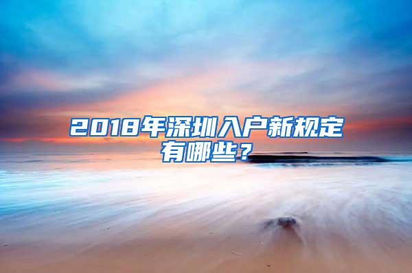 2018年深圳入户新规定有哪些？