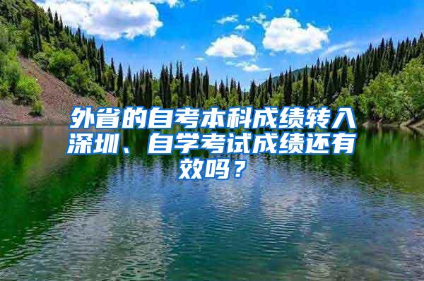 外省的自考本科成绩转入深圳、自学考试成绩还有效吗？