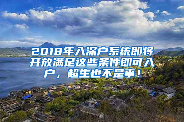 2018年入深户系统即将开放满足这些条件即可入户，超生也不是事！