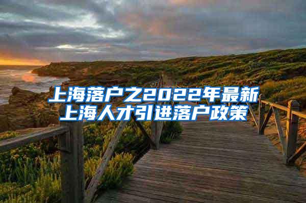 上海落户之2022年最新上海人才引进落户政策