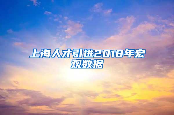 上海人才引进2018年宏观数据