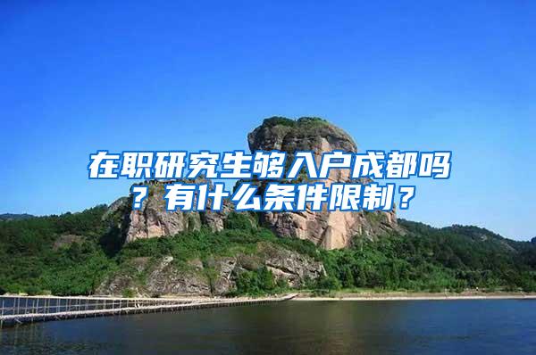 在职研究生够入户成都吗？有什么条件限制？