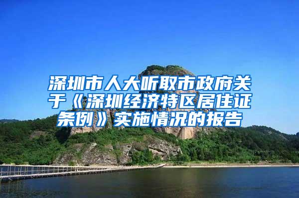 深圳市人大听取市政府关于《深圳经济特区居住证条例》实施情况的报告