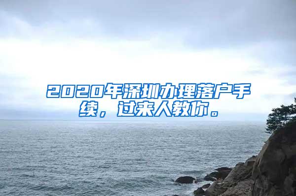 2020年深圳办理落户手续，过来人教你。