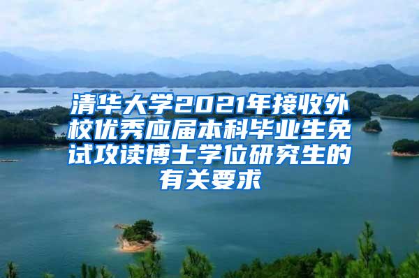 清华大学2021年接收外校优秀应届本科毕业生免试攻读博士学位研究生的有关要求