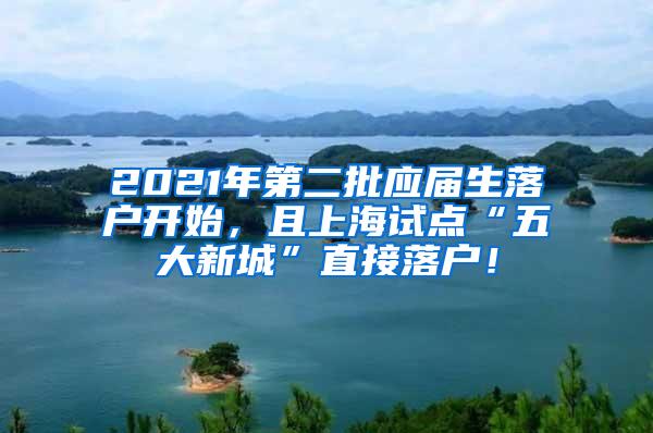 2021年第二批应届生落户开始，且上海试点“五大新城”直接落户！