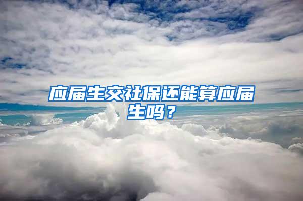 应届生交社保还能算应届生吗？