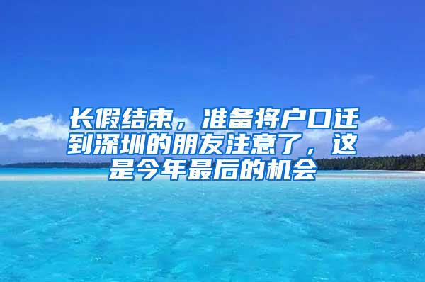 长假结束，准备将户口迁到深圳的朋友注意了，这是今年最后的机会