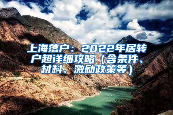 上海落户：2022年居转户超详细攻略（含条件、材料、激励政策等）