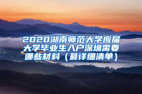 2020湖南师范大学应届大学毕业生入户深圳需要哪些材料（最详细清单）