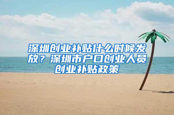 深圳创业补贴什么时候发放？深圳市户口创业人员创业补贴政策