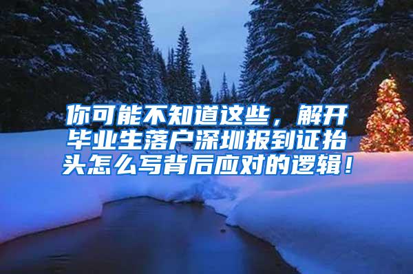 你可能不知道这些，解开毕业生落户深圳报到证抬头怎么写背后应对的逻辑！