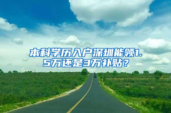 本科学历入户深圳能领1.5万还是3万补贴？