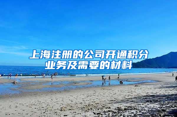 上海注册的公司开通积分业务及需要的材料