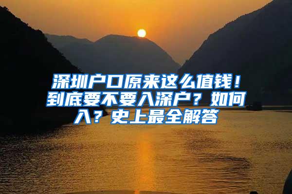 深圳户口原来这么值钱！到底要不要入深户？如何入？史上最全解答