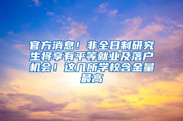 官方消息！非全日制研究生将享有平等就业及落户机会！这几所学校含金量最高