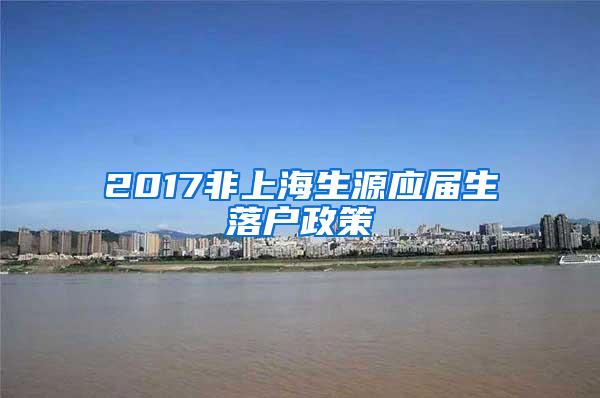 2017非上海生源应届生落户政策