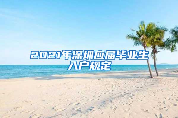 2021年深圳应届毕业生入户规定