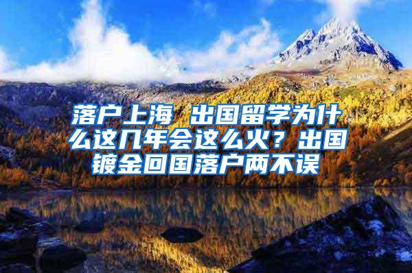 落户上海 出国留学为什么这几年会这么火？出国镀金回国落户两不误