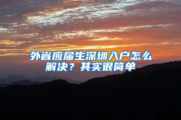 外省应届生深圳入户怎么解决？其实很简单