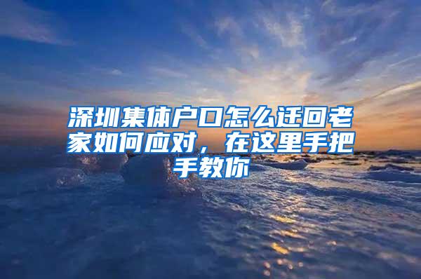 深圳集体户口怎么迁回老家如何应对，在这里手把手教你