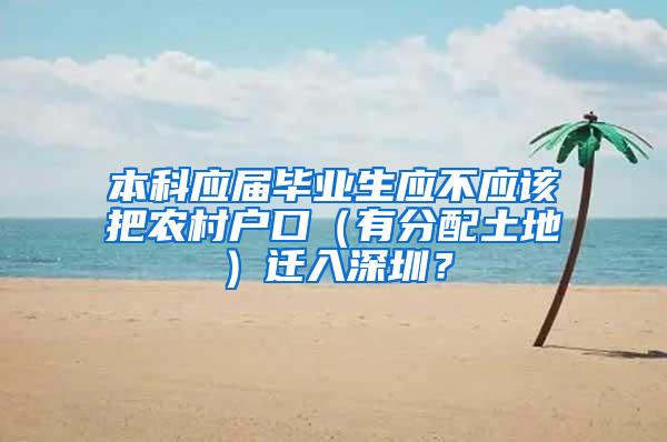 本科应届毕业生应不应该把农村户口（有分配土地）迁入深圳？