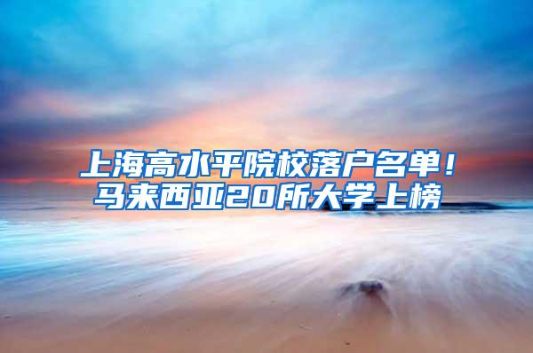 上海高水平院校落户名单！马来西亚20所大学上榜