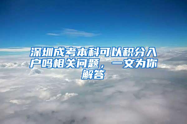 深圳成考本科可以积分入户吗相关问题，一文为你解答