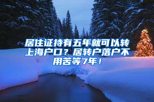 居住证持有五年就可以转上海户口？居转户落户不用苦等7年！