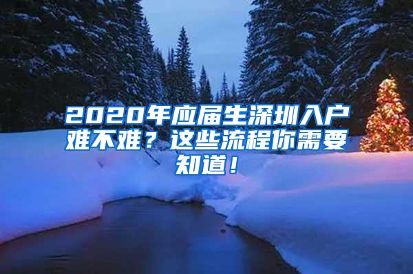 2020年应届生深圳入户难不难？这些流程你需要知道！