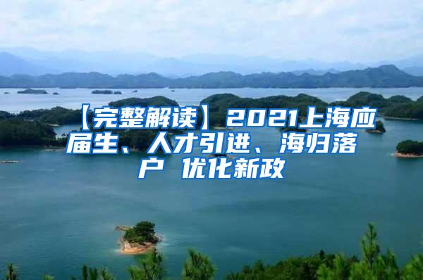 【完整解读】2021上海应届生、人才引进、海归落户 优化新政