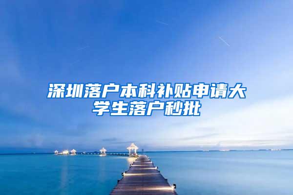 深圳落户本科补贴申请大学生落户秒批