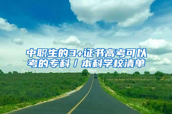 中职生的3+证书高考可以考的专科／本科学校清单