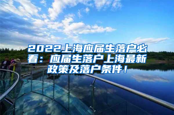 2022上海应届生落户必看：应届生落户上海最新政策及落户条件！