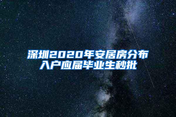 深圳2020年安居房分布入户应届毕业生秒批