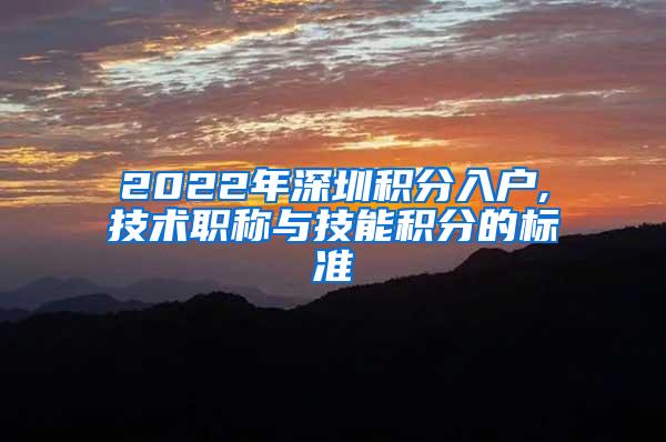 2022年深圳积分入户,技术职称与技能积分的标准