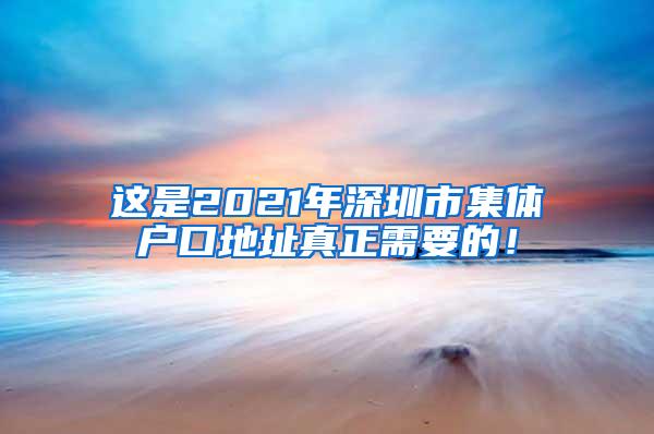 这是2021年深圳市集体户口地址真正需要的！